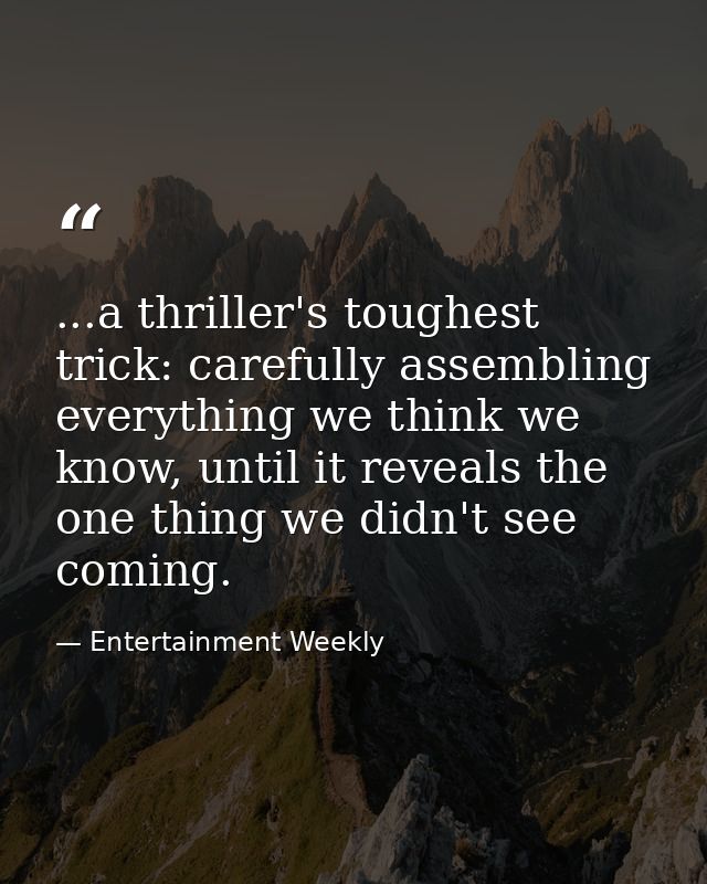 ...a thriller's toughest trick: carefully assembling everything we think we know, until it reveals the one thing we didn — Entertainment Weekly