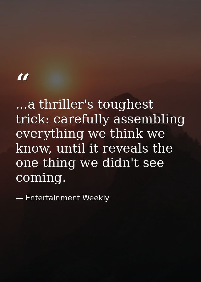...a thriller's toughest trick: carefully assembling everything we think we know, until it reveals the one thing we didn — Entertainment Weekly