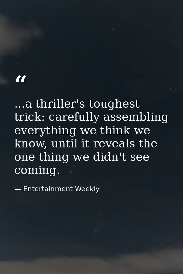 ...a thriller's toughest trick: carefully assembling everything we think we know, until it reveals the one thing we didn — Entertainment Weekly