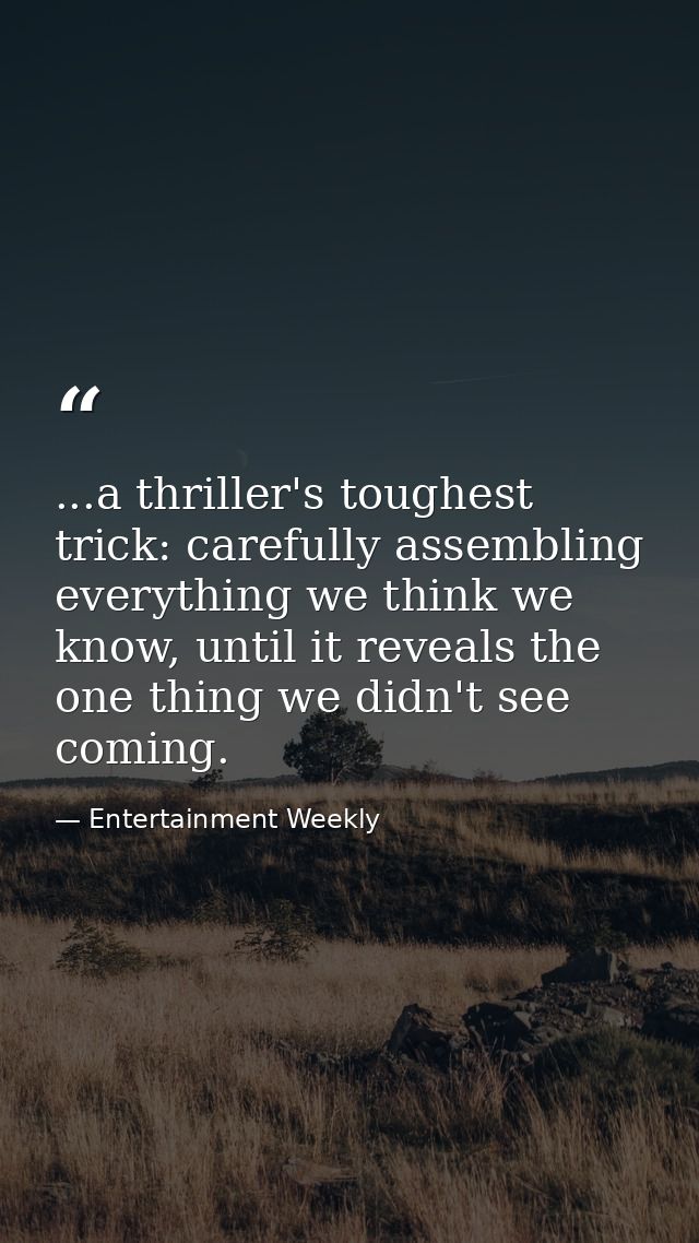 ...a thriller's toughest trick: carefully assembling everything we think we know, until it reveals the one thing we didn — Entertainment Weekly