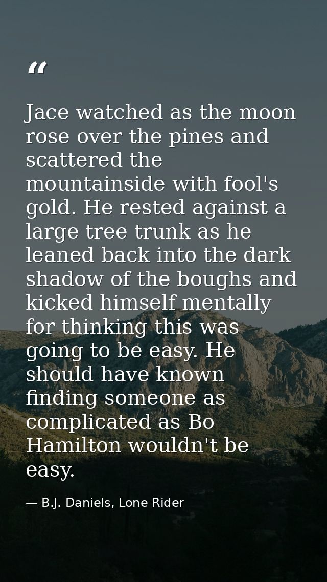 Jace watched as the moon rose over the pines and scattered the mountainside with fool's gold. He rested against a large  — B.J. Daniels, Lone Rider