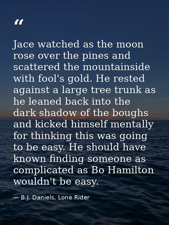 Jace watched as the moon rose over the pines and scattered the mountainside with fool's gold. He rested against a large  — B.J. Daniels, Lone Rider
