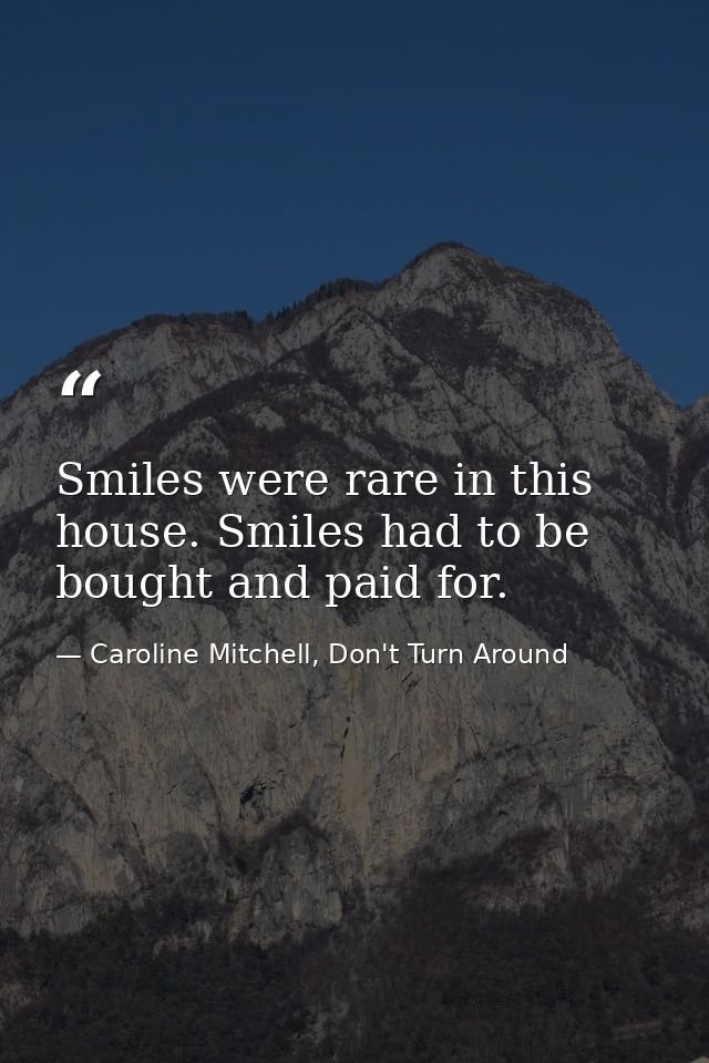 Smiles were rare in this house. Smiles had to be bought and paid for. — Caroline Mitchell, Don't Turn Around