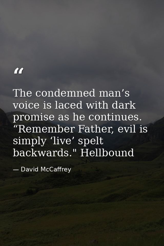 The condemned man’s voice is laced with dark promise as he continues. “Remember Father, evil is simply ‘live’ spelt back — David McCaffrey