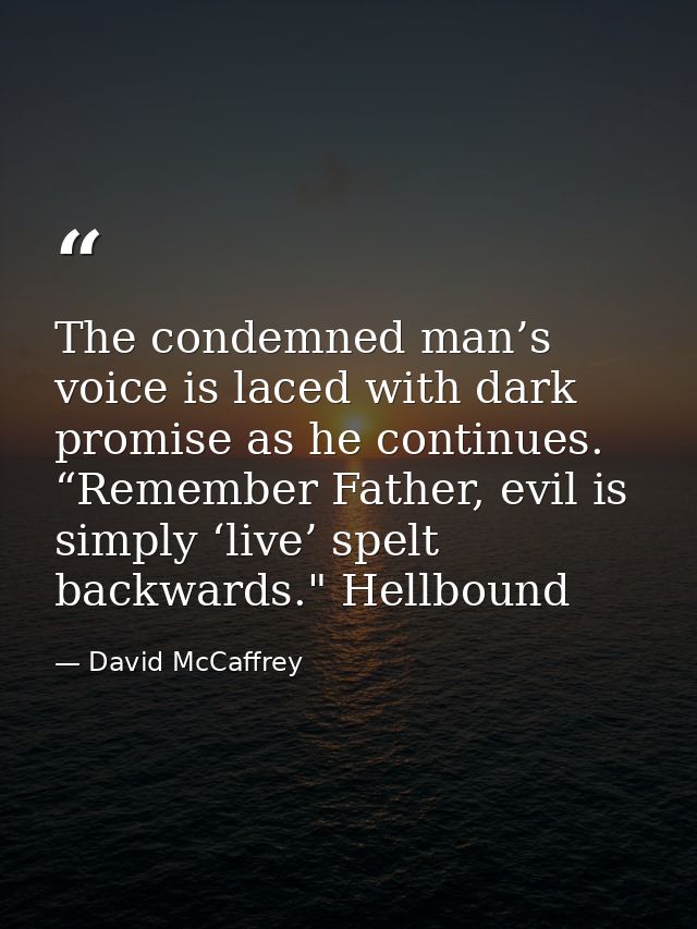 The condemned man’s voice is laced with dark promise as he continues. “Remember Father, evil is simply ‘live’ spelt back — David McCaffrey