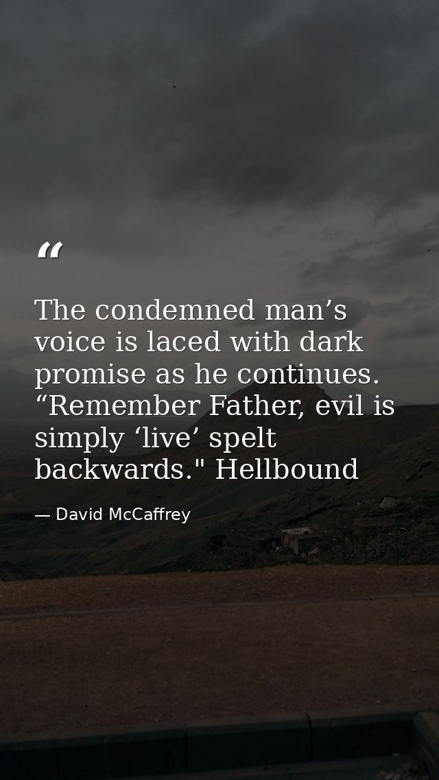 The condemned man’s voice is laced with dark promise as he continues. “Remember Father, evil is simply ‘live’ spelt back — David McCaffrey