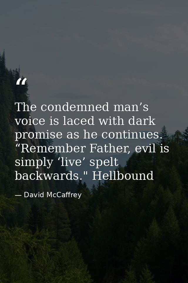 The condemned man’s voice is laced with dark promise as he continues. “Remember Father, evil is simply ‘live’ spelt back — David McCaffrey
