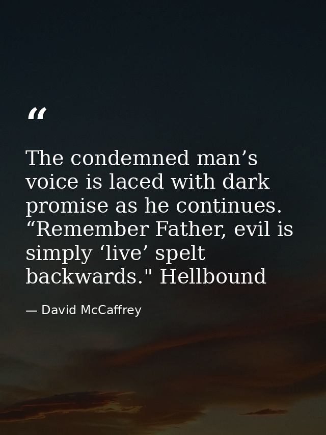 The condemned man’s voice is laced with dark promise as he continues. “Remember Father, evil is simply ‘live’ spelt back — David McCaffrey