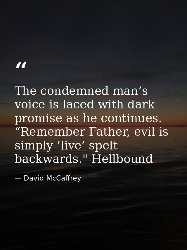 The condemned man’s voice is laced with dark promise as he continues. “Remember Father, evil is simply ‘live’ spelt back — David McCaffrey