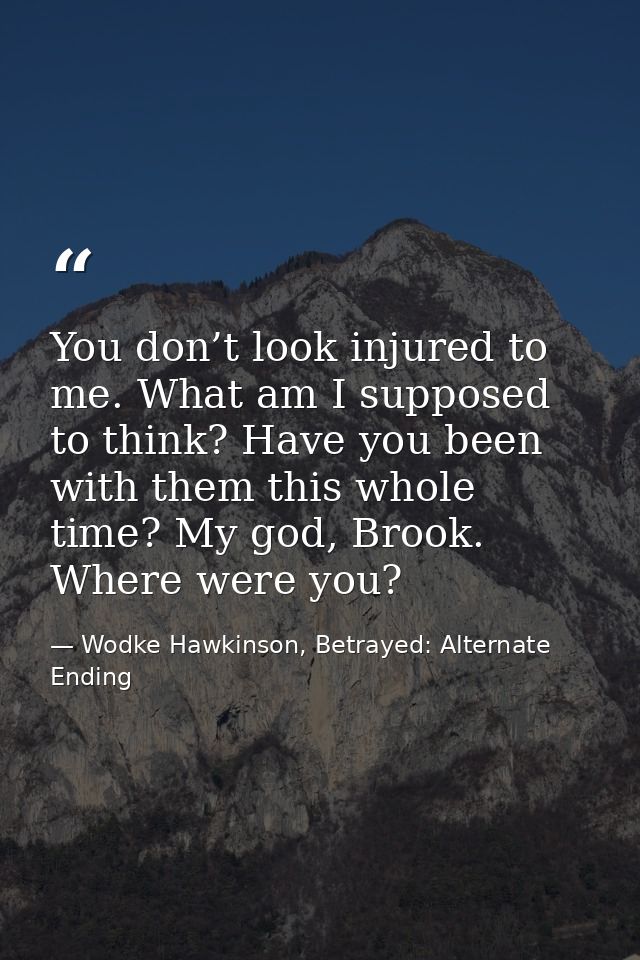 You don’t look injured to me. What am I supposed to think? Have you been with them this whole time? My god, Brook. Where — Wodke Hawkinson, Betrayed: Alternate Ending