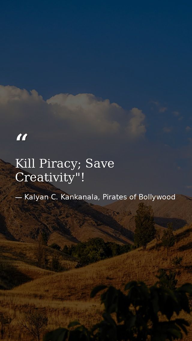 Kill Piracy; Save Creativity"! — Kalyan C. Kankanala, Pirates of Bollywood