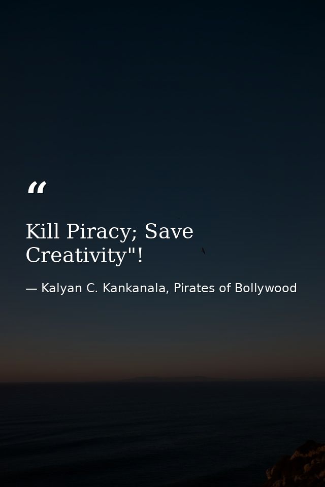 Kill Piracy; Save Creativity"! — Kalyan C. Kankanala, Pirates of Bollywood