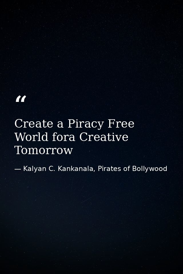 Create a Piracy Free World fora Creative Tomorrow — Kalyan C. Kankanala, Pirates of Bollywood