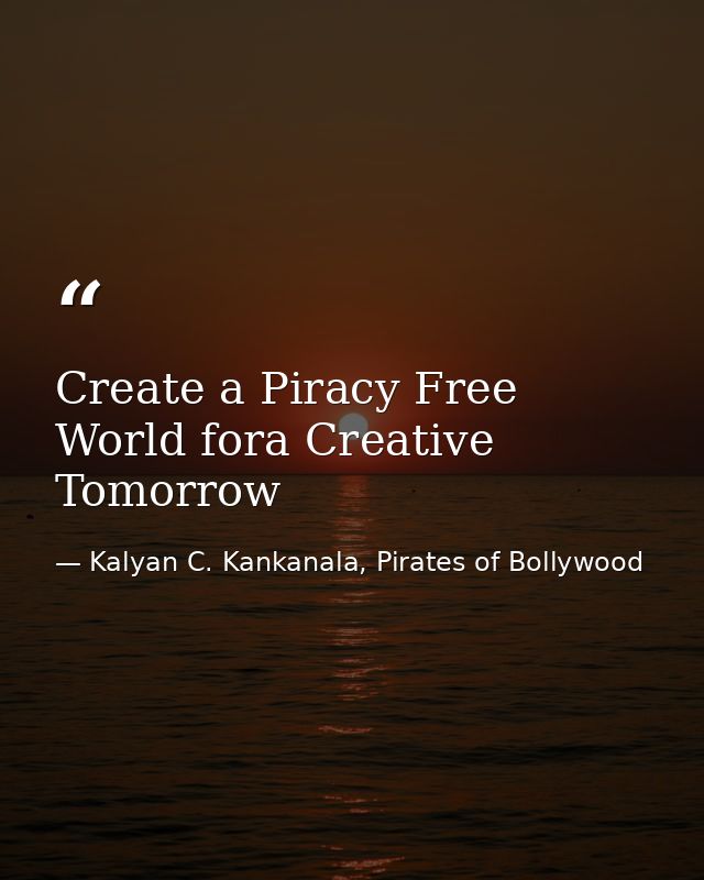 Create a Piracy Free World fora Creative Tomorrow — Kalyan C. Kankanala, Pirates of Bollywood