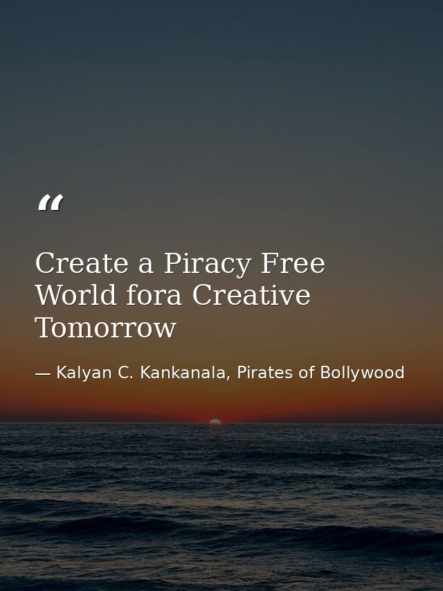 Create a Piracy Free World fora Creative Tomorrow — Kalyan C. Kankanala, Pirates of Bollywood