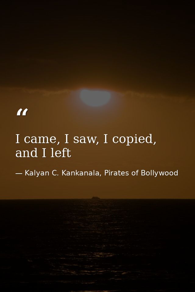 I came, I saw, I copied, and I left — Kalyan C. Kankanala, Pirates of Bollywood