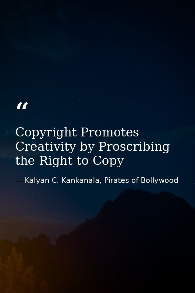 Copyright Promotes Creativity by Proscribing the Right to Copy — Kalyan C. Kankanala, Pirates of Bollywood