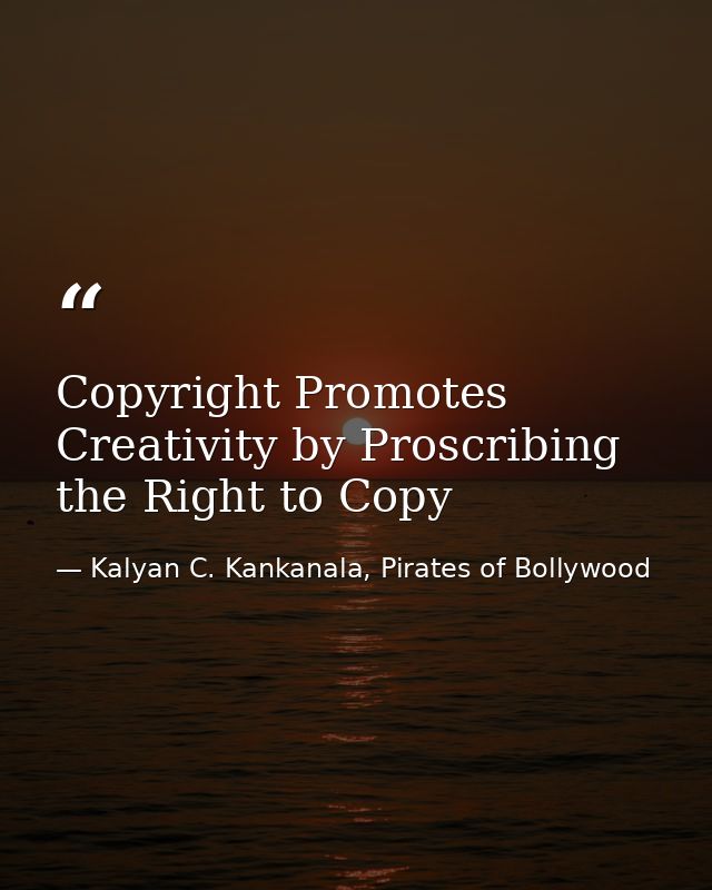Copyright Promotes Creativity by Proscribing the Right to Copy — Kalyan C. Kankanala, Pirates of Bollywood