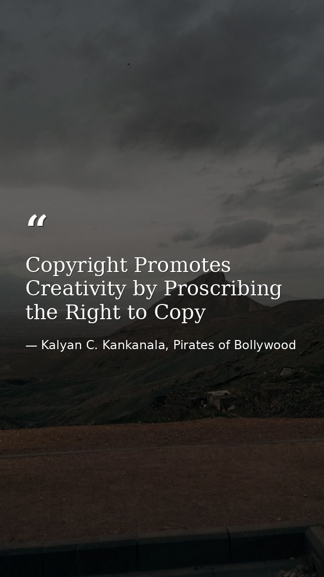 Copyright Promotes Creativity by Proscribing the Right to Copy — Kalyan C. Kankanala, Pirates of Bollywood
