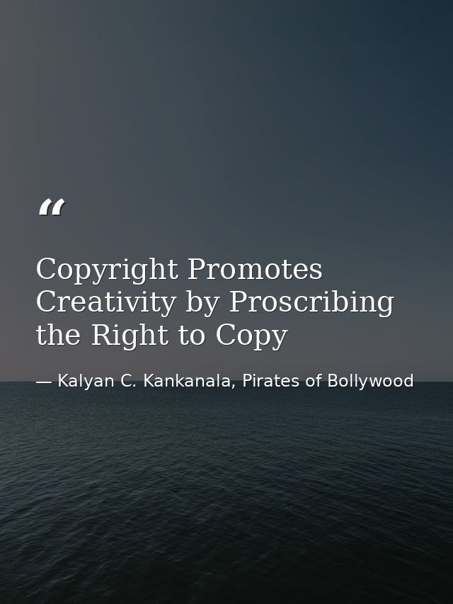 Copyright Promotes Creativity by Proscribing the Right to Copy — Kalyan C. Kankanala, Pirates of Bollywood