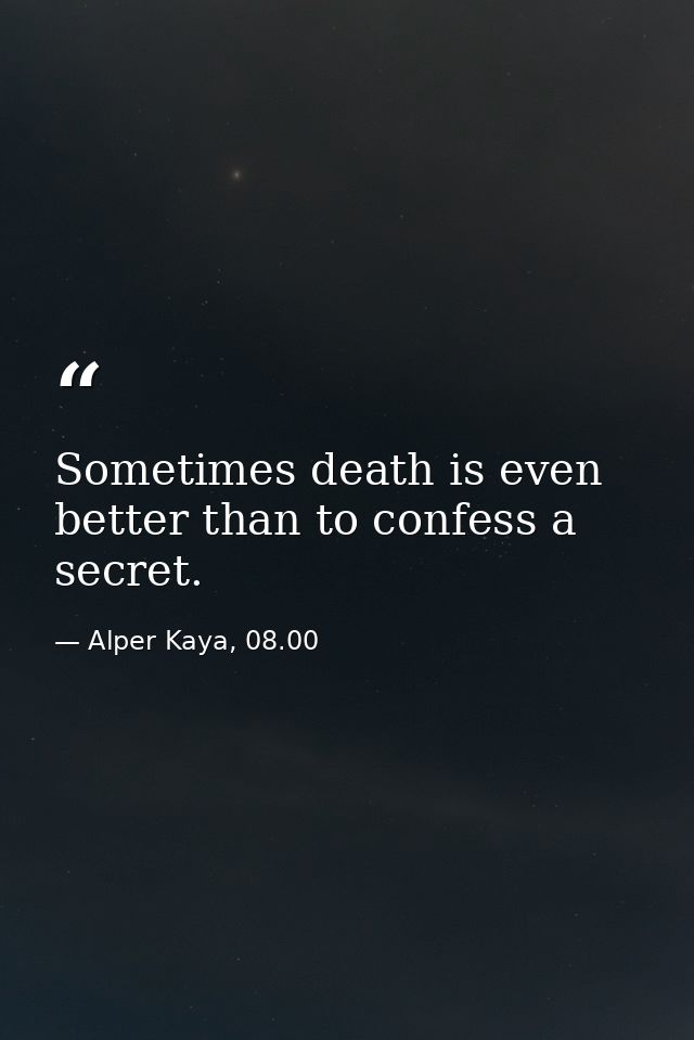 Sometimes death is even better than to confess a secret. — Alper Kaya, 08.00