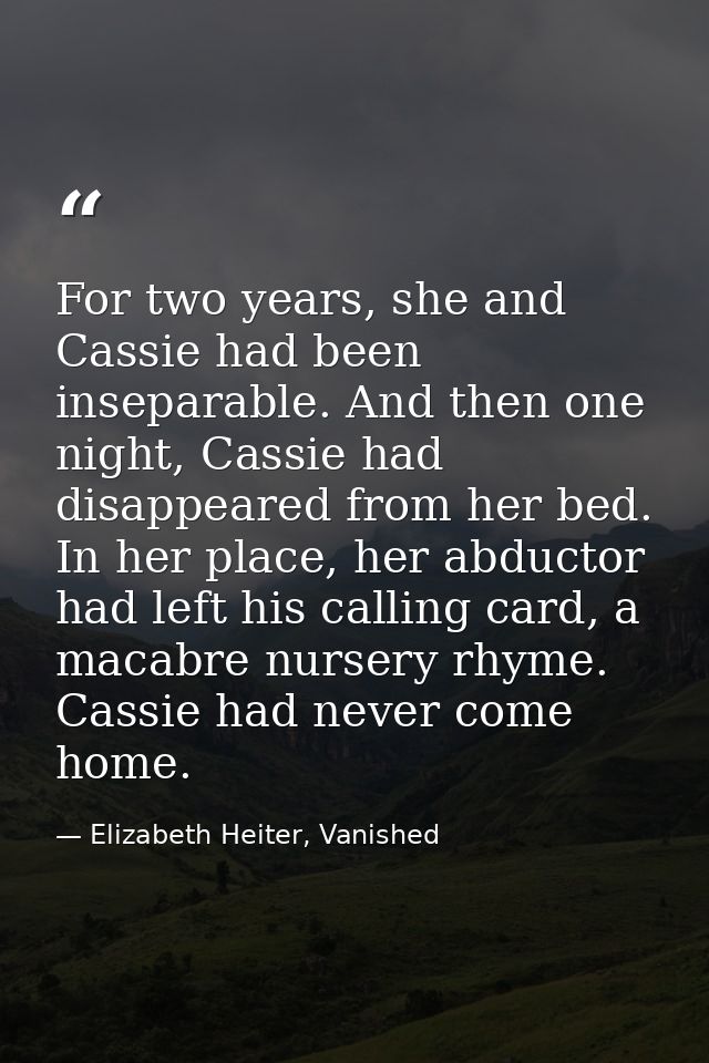 For two years, she and Cassie had been inseparable. And then one night, Cassie had disappeared from her bed. In her plac — Elizabeth Heiter, Vanished