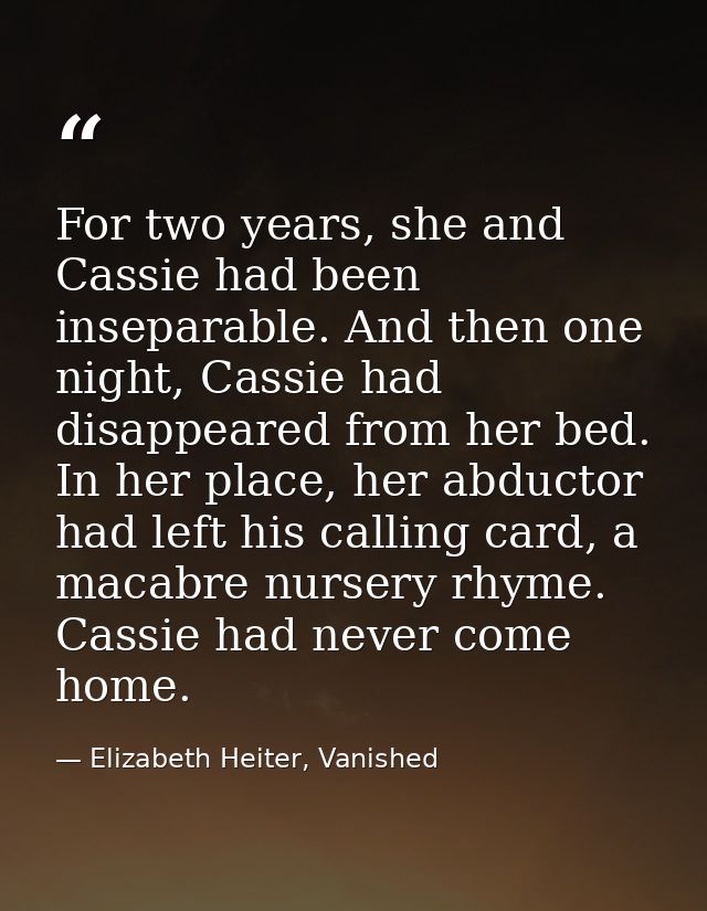 For two years, she and Cassie had been inseparable. And then one night, Cassie had disappeared from her bed. In her plac — Elizabeth Heiter, Vanished
