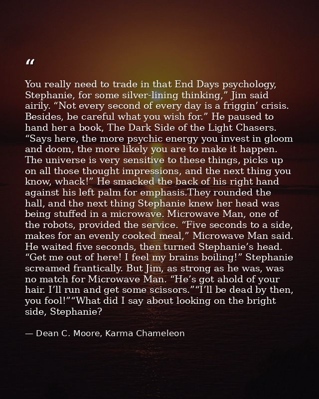 You really need to trade in that End Days psychology, Stephanie, for some silver-lining thinking,” Jim said airily. “Not — Dean C. Moore, Karma Chameleon