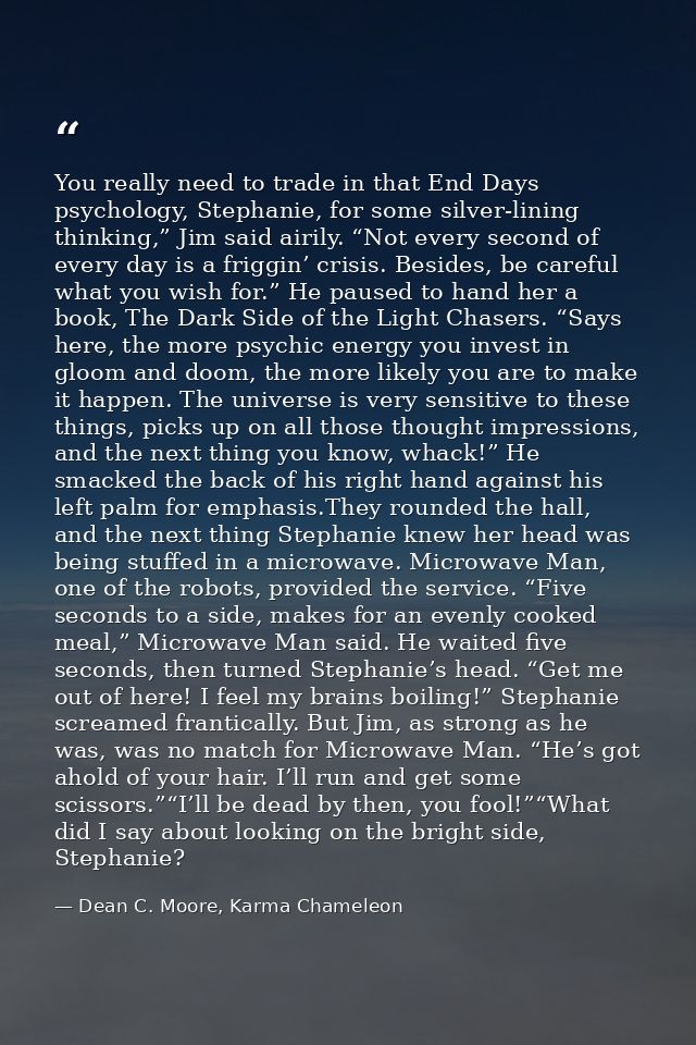 You really need to trade in that End Days psychology, Stephanie, for some silver-lining thinking,” Jim said airily. “Not — Dean C. Moore, Karma Chameleon
