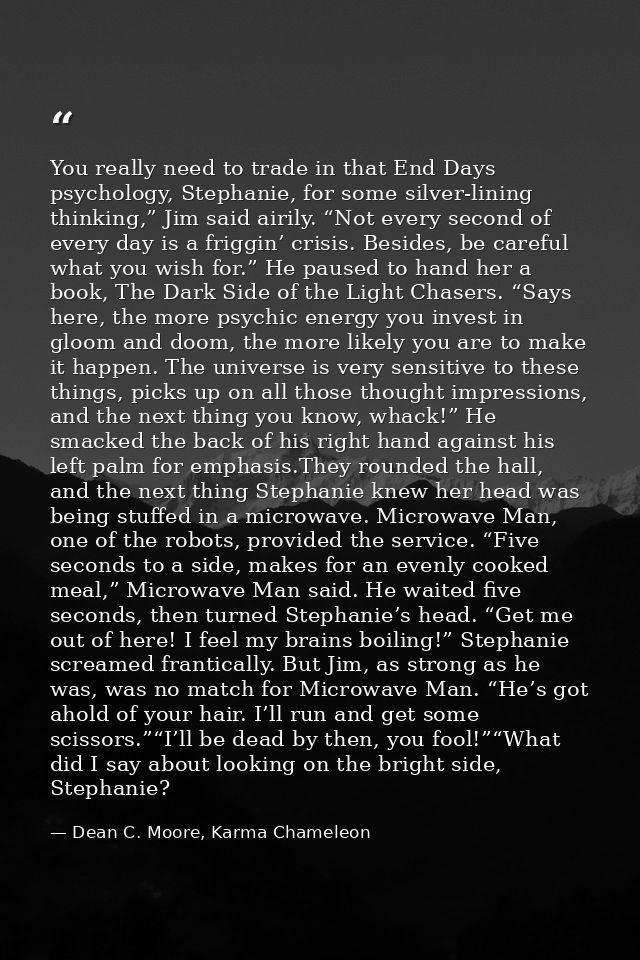 You really need to trade in that End Days psychology, Stephanie, for some silver-lining thinking,” Jim said airily. “Not — Dean C. Moore, Karma Chameleon