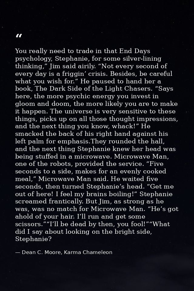 You really need to trade in that End Days psychology, Stephanie, for some silver-lining thinking,” Jim said airily. “Not — Dean C. Moore, Karma Chameleon