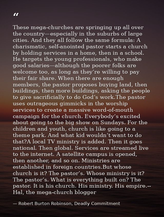 These mega-churches are springing up all over the country—especially in the suburbs of large cities. And they all follow — Robert Burton Robinson, Deadly Commitment