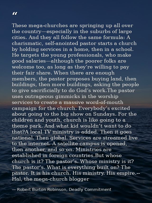 These mega-churches are springing up all over the country—especially in the suburbs of large cities. And they all follow — Robert Burton Robinson, Deadly Commitment