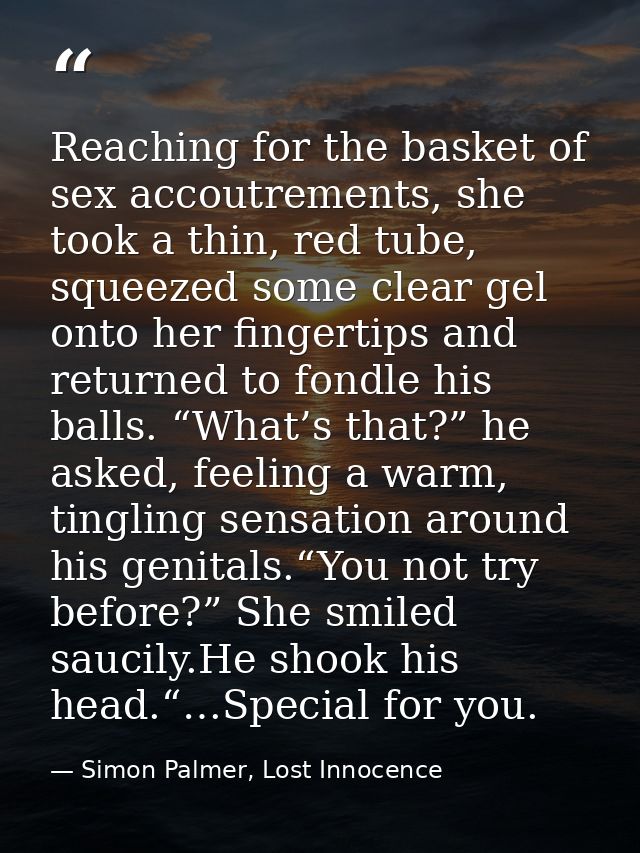 Reaching for the basket of sex accoutrements, she took a thin, red tube, squeezed some clear gel onto her fingertips and — Simon Palmer, Lost Innocence