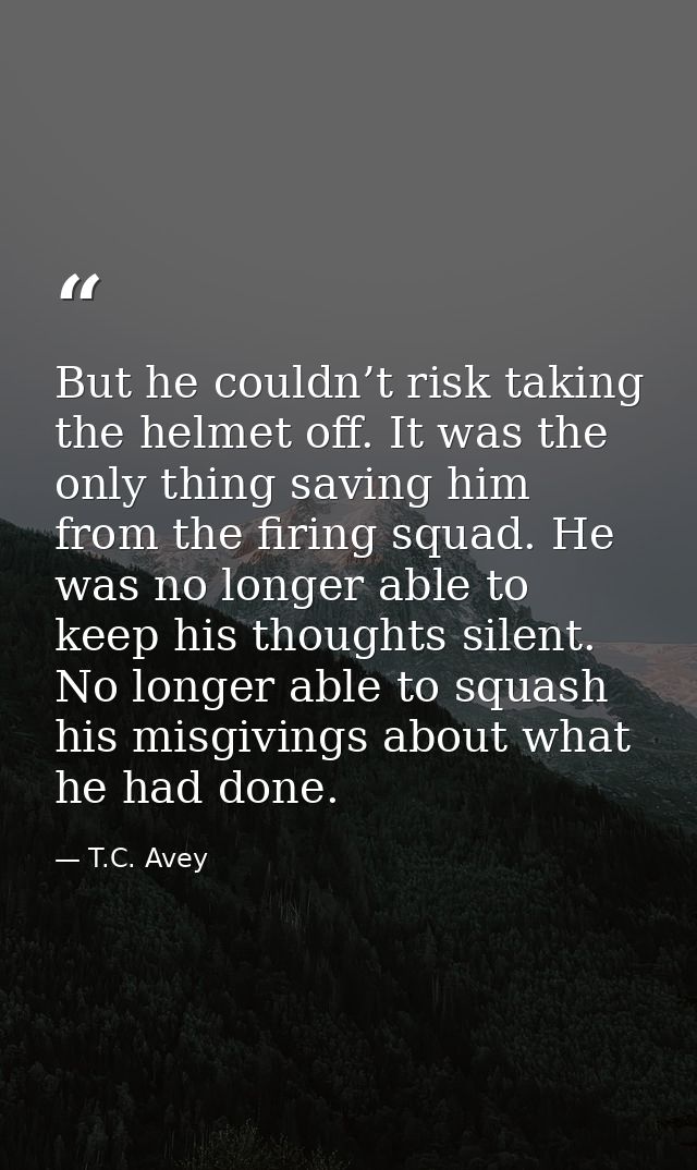 But he couldn’t risk taking the helmet off. It was the only thing saving him from the firing squad. He was no longer abl — T.C. Avey