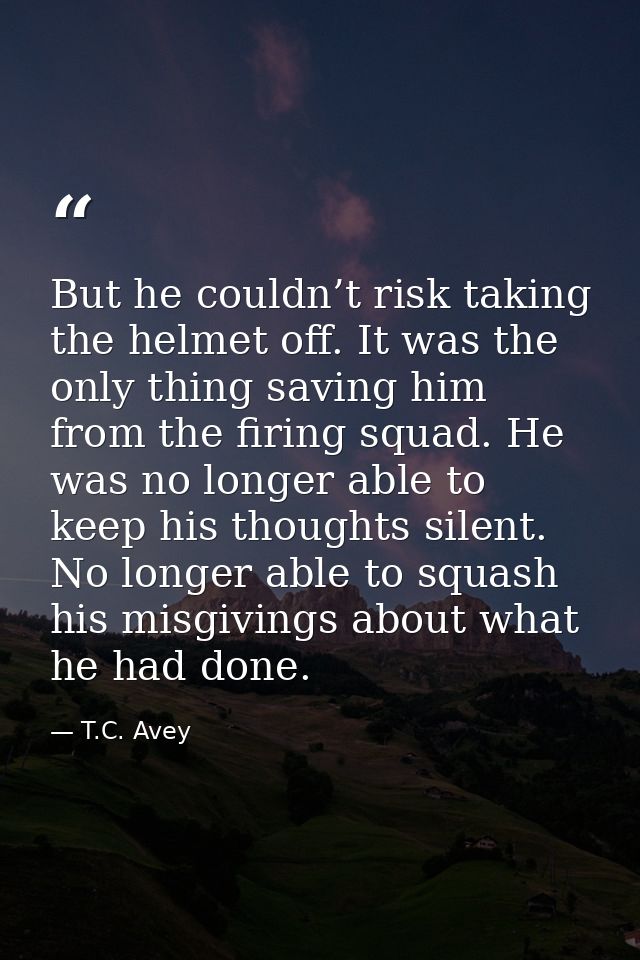 But he couldn’t risk taking the helmet off. It was the only thing saving him from the firing squad. He was no longer abl — T.C. Avey