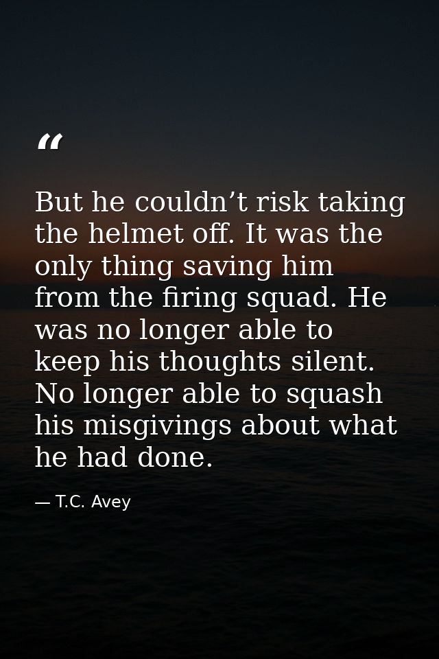 But he couldn’t risk taking the helmet off. It was the only thing saving him from the firing squad. He was no longer abl — T.C. Avey