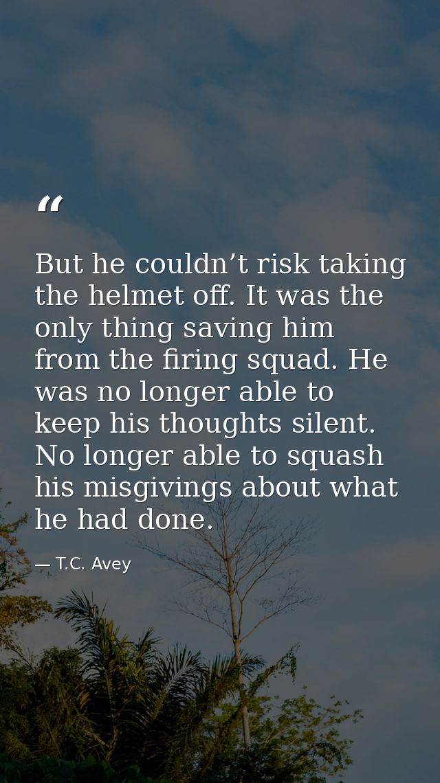 But he couldn’t risk taking the helmet off. It was the only thing saving him from the firing squad. He was no longer abl — T.C. Avey