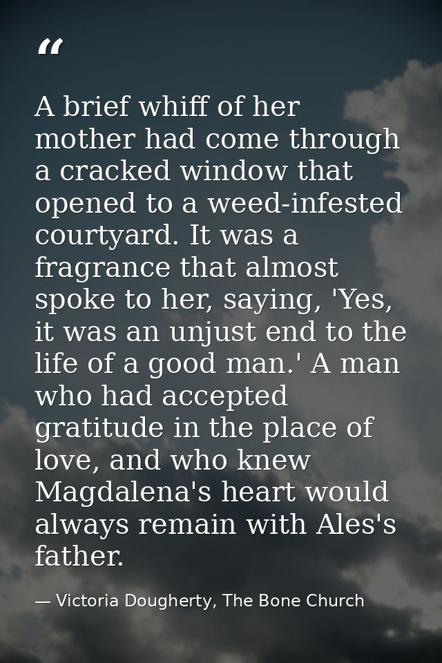 A brief whiff of her mother had come through a cracked window that opened to a weed-infested courtyard. It was a fragran — Victoria Dougherty, The Bone Church
