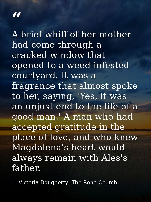 A brief whiff of her mother had come through a cracked window that opened to a weed-infested courtyard. It was a fragran — Victoria Dougherty, The Bone Church