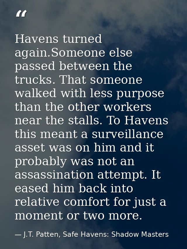 Havens turned again.Someone else passed between the trucks. That someone walked with less purpose than the other workers — J.T. Patten, Safe Havens: Shadow Masters