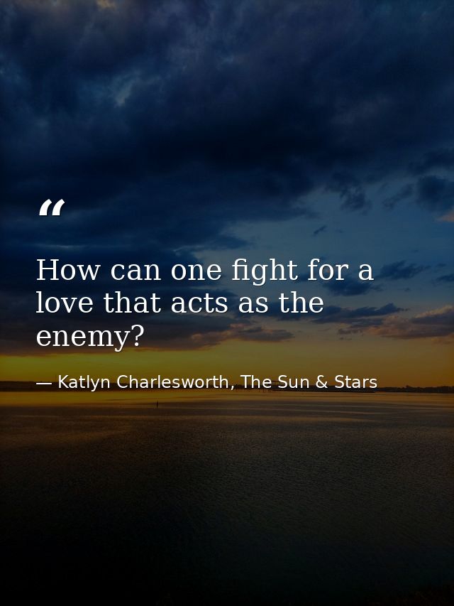 How can one fight for a love that acts as the enemy? — Katlyn Charlesworth, The Sun & Stars