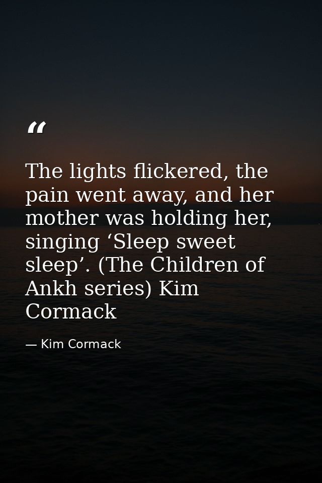The lights flickered, the pain went away, and her mother was holding her, singing ‘Sleep sweet sleep’. (The Children of  — Kim Cormack