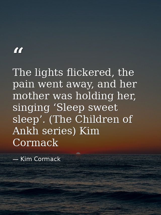 The lights flickered, the pain went away, and her mother was holding her, singing ‘Sleep sweet sleep’. (The Children of  — Kim Cormack