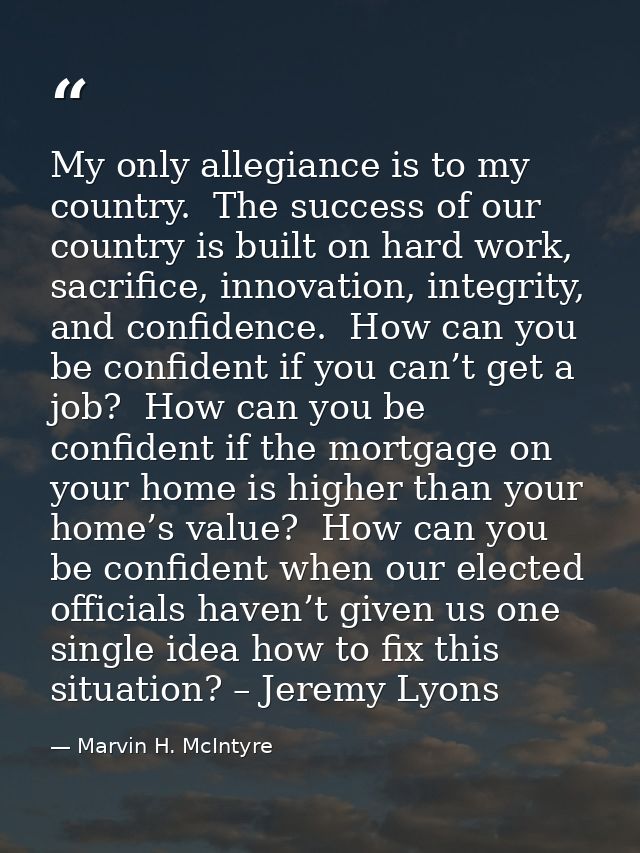 My only allegiance is to my country.  The success of our country is built on hard work, sacrifice, innovation, integrity — Marvin H. McIntyre