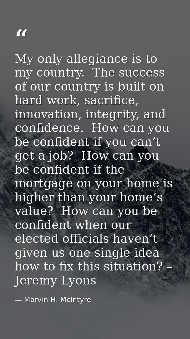 My only allegiance is to my country.  The success of our country is built on hard work, sacrifice, innovation, integrity — Marvin H. McIntyre