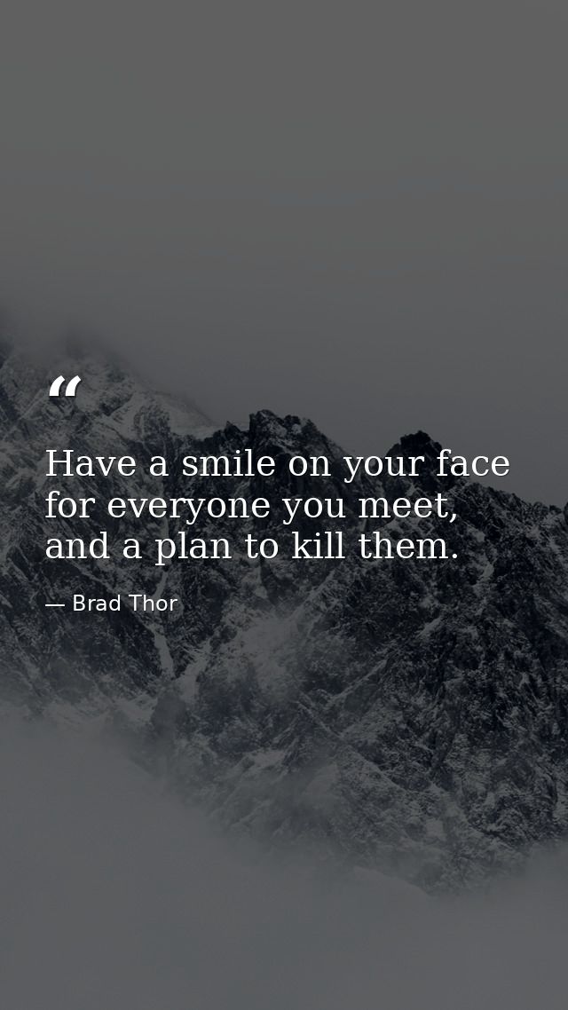 Have a smile on your face for everyone you meet, and a plan to kill them. — Brad Thor
