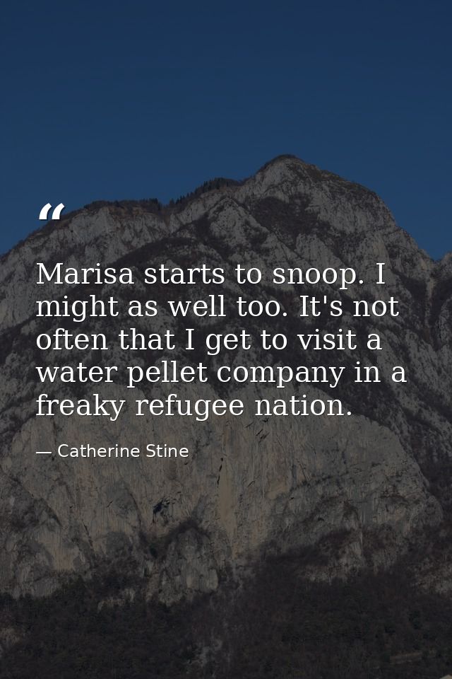 Marisa starts to snoop. I might as well too. It's not often that I get to visit a water pellet company in a freaky refug — Catherine Stine