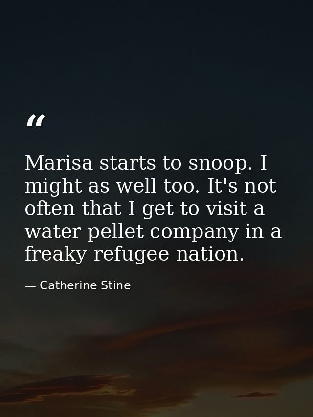 Marisa starts to snoop. I might as well too. It's not often that I get to visit a water pellet company in a freaky refug — Catherine Stine