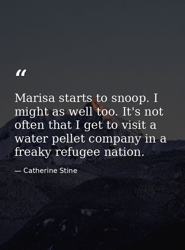 Marisa starts to snoop. I might as well too. It's not often that I get to visit a water pellet company in a freaky refug — Catherine Stine